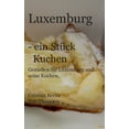 thumbnail image 1 of Luxemburg - ein StÃ¼ck Kuchen: GenieÃen Sie Luxemburg und seine Kuchen, mit eigenen Fotos, (Paperback), 1 of 1