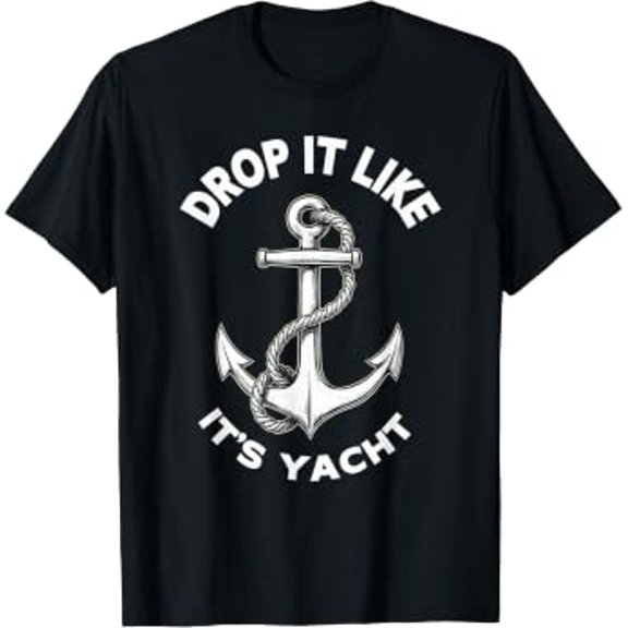 Luxury Sailing - Drop It Like Its Yacht T-Shirt