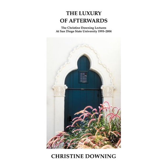 The Luxury of Afterwards: The Christine Downing Lectures At San Diego State University 1995-2004, (Paperback)