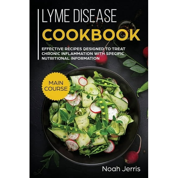 Lyme Disease Cookbook: MAIN COURSE - Effective Recipes Designed to Treat Chronic Inflammation with Specific Nutritional Information (Proven Recipes to Treat Lyme Disease) (Paperback)