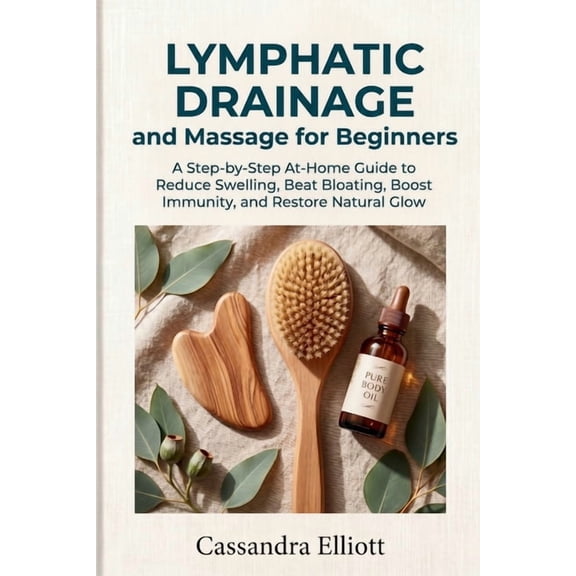 Lymphatic Drainage and Massage for Beginners: A Step-by-Step At-Home Guide to Reduce Swelling, Beat Bloating, Boost Immu, (Paperback)