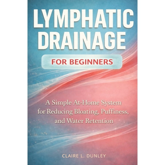 Lymphatic Drainage for Beginners: : A Simple At-Home System for Reducing Bloating, Puffiness, and Water Retention, (Paperback)