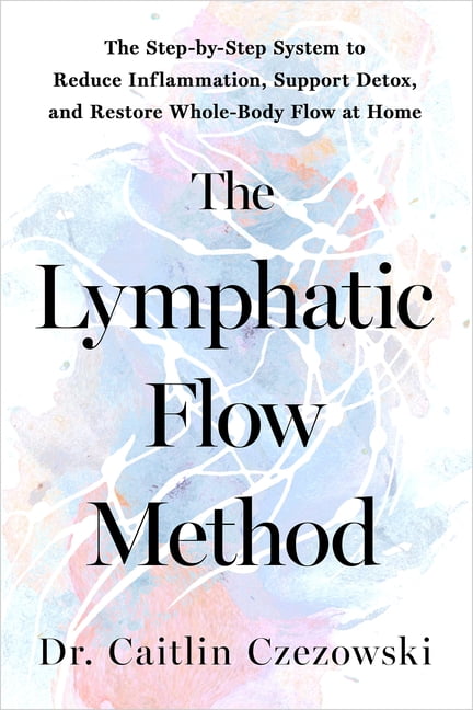 The Lymphatic Flow Method: The Step-By-Step System to Reduce Inflammation, Support Detox, and Restore Whole-Body Flow at, (Hardcover)