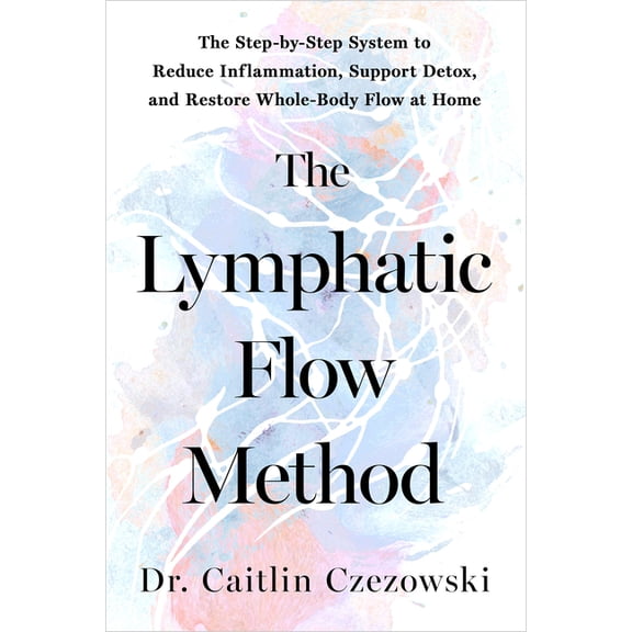 The Lymphatic Flow Method: The Step-By-Step System to Reduce Inflammation, Support Detox, and Restore Whole-Body Flow at, (Hardcover)