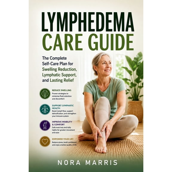 Lymphedema Care Guide: The Complete Self-Care Plan for Swelling Reduction, Lymphatic Support, and Lasting Relief, (Paperback)
