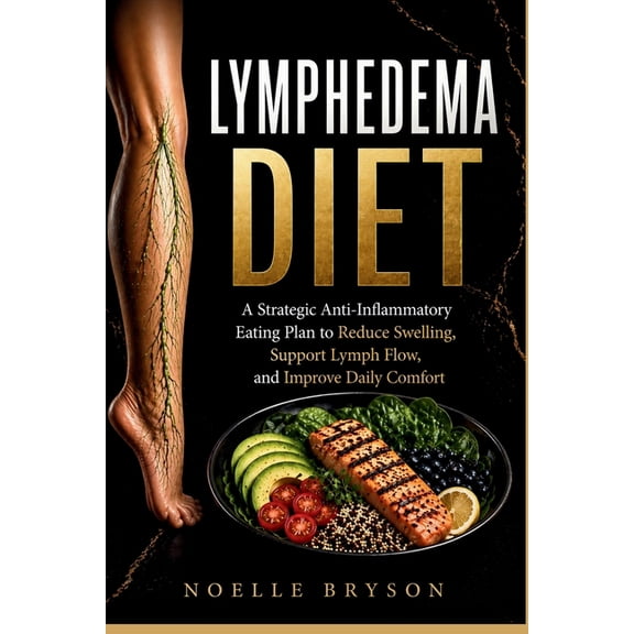 Lymphedema Diet: A Strategic Anti-Inflammatory Eating Plan to Reduce Swelling, Support Lymph Flow, and Improve Daily Com, (Paperback)