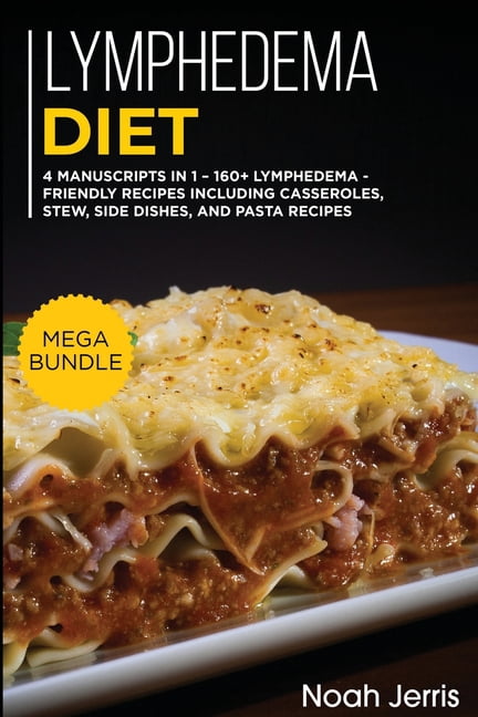 Lymphedema Diet: MEGA BUNDLE - 4 Manuscripts in 1 - 160+ Lymphedema - friendly recipes including casseroles, stew, side