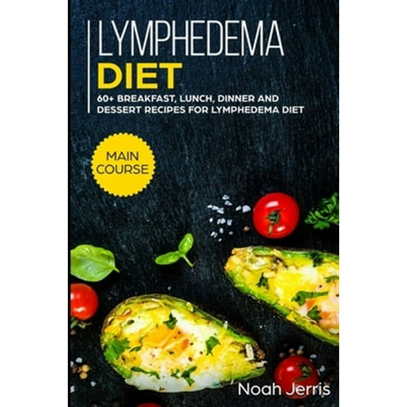 Lymphedema diet: MAIN COURSE - 60+ Breakfast, Lunch, Dinner and Dessert Recipes for Lymphedema Diet Paperback 170280402X 9781702804028 Noah Jerris, Noah Jerris