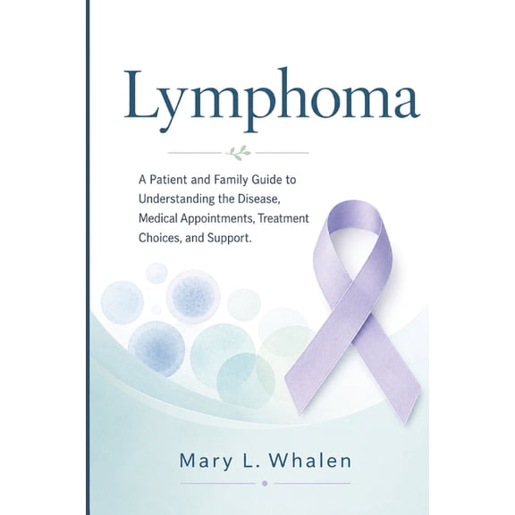 Lymphoma: A Patient and Family Guide to Understanding the Disease, Medical Appointments, Treatment Choices, and Support., (Paperback)