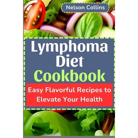 Lymphoma Diet Cookbook: Easy Flavorful Recipes to Elevate Your Health (Paperback)