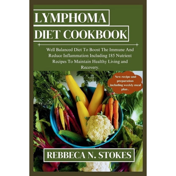 Lymphoma Diet Cookbook: Well Balanced Diet To Boost The Immune And Reduce Inflammation Including 185 Nutrient Recipes To Maintain Healthy Living and Recovery. (Paperback)