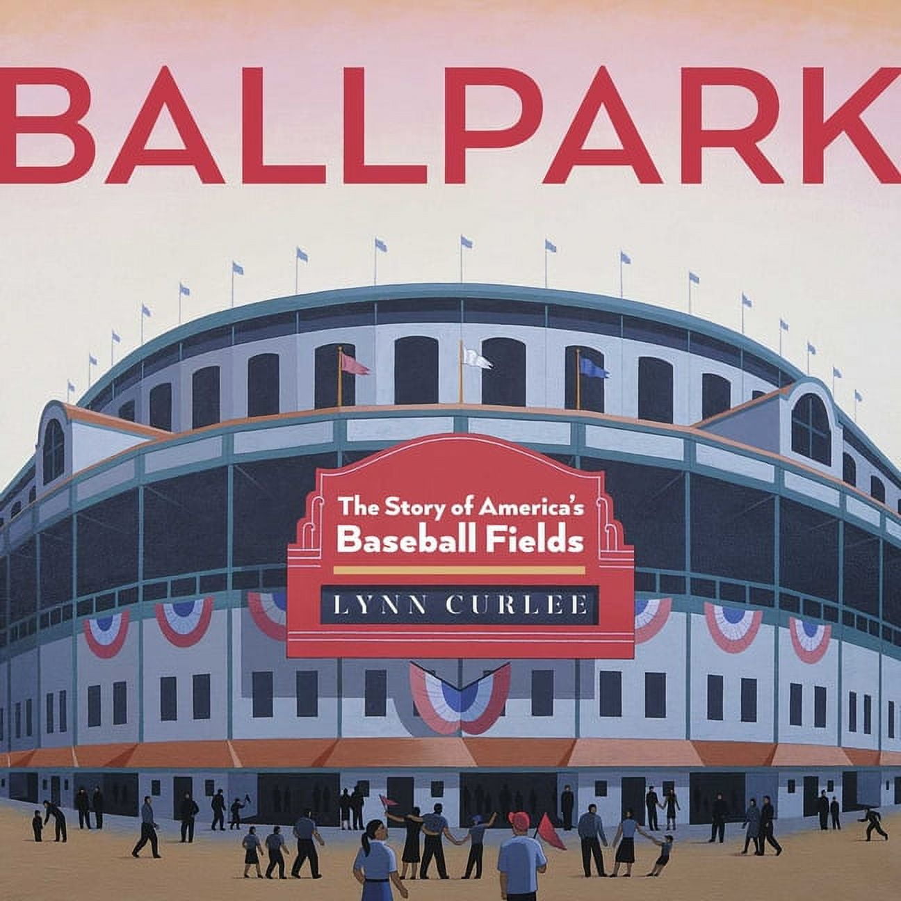 Lynn Curlee Wonders of the World Ballpark The Story of America's Baseball Fields, (Hardcover