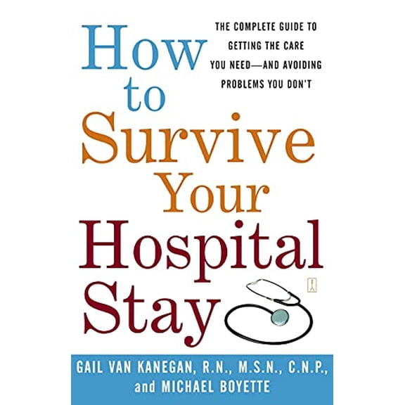 Pre-Owned How to Survive Your Hospital Stay: The Complete Guide to Getting the Care You Need--And Avoiding Problems You Don't (Paperback) 0743233190 9780743233194