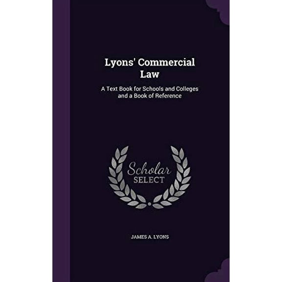 Lyons Commercial Law: A Text Book for Schools and Colleges and a Book of Reference Hardcover 1341001806 9781341001802 James A Lyons