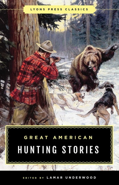 LAMAR UNDERWOOD Lyons Press Classics Great American Hunting Stories: Lyons Press Classics, (Paperback)