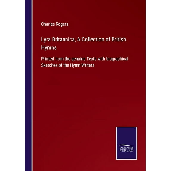 Lyra Britannica, A Collection of British Hymns: Printed from the genuine Texts with biographical Sketches of the Hymn Writers Paperback 3752522127 9783752522129 Charles Rogers