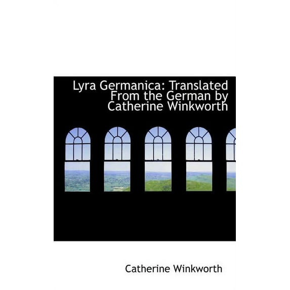 Lyra Germanica : Translated from the German by Catherine Winkworth (Hardcover)