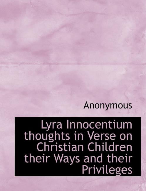 Lyra Innocentium Thoughts in Verse on Christian Children Their Ways and Their Privileges (Paperback)