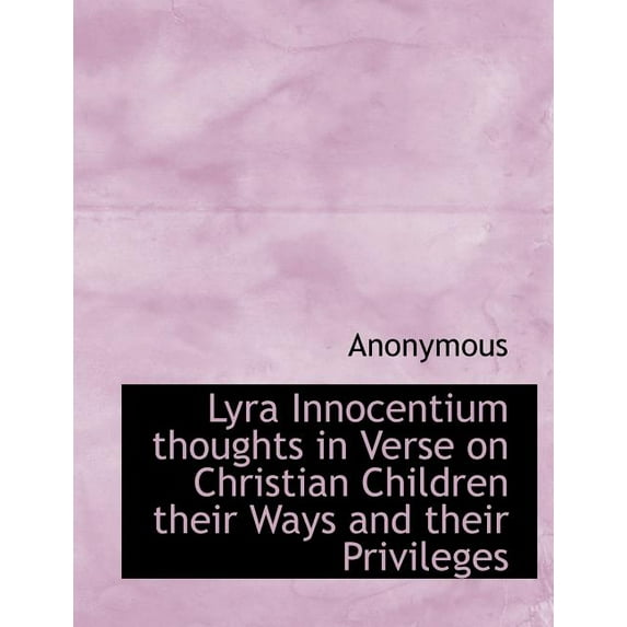 Lyra Innocentium Thoughts in Verse on Christian Children Their Ways and Their Privileges (Paperback)