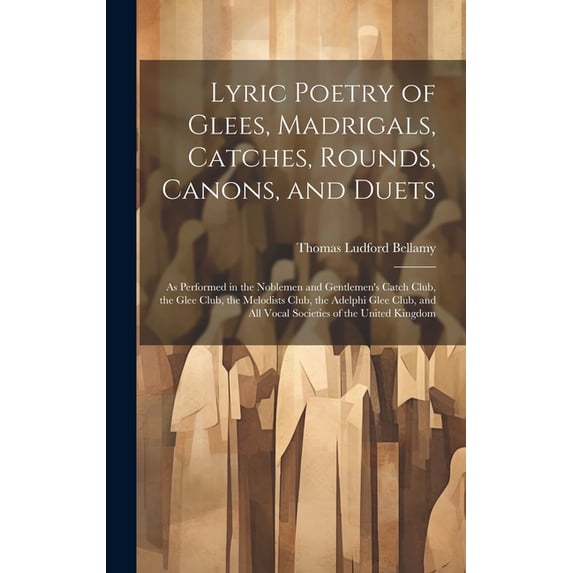 Lyric Poetry of Glees, Madrigals, Catches, Rounds, Canons, and Duets: As Performed in the Noblemen and Gentlemen's Catch, (Hardcover)