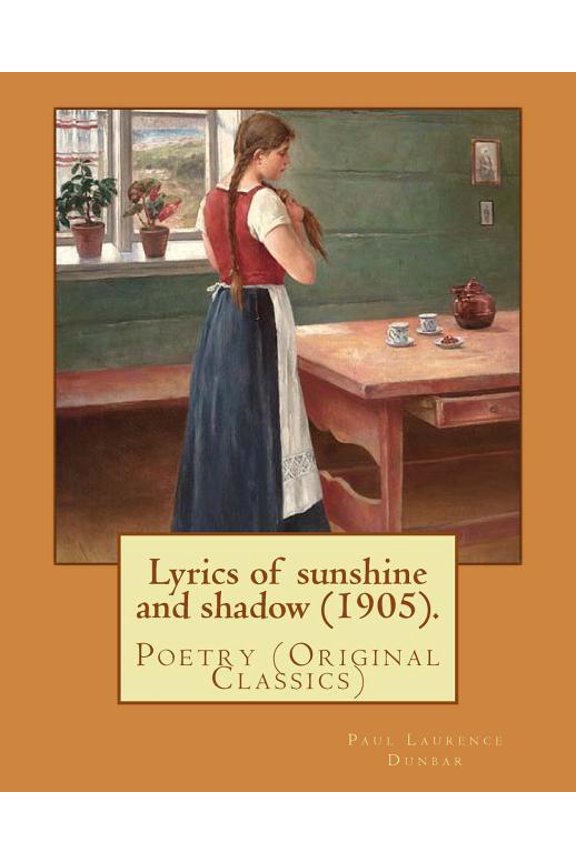 Lyrics of sunshine and shadow (1905). By: Paul Laurence Dunbar: Poetry (Original Classics)