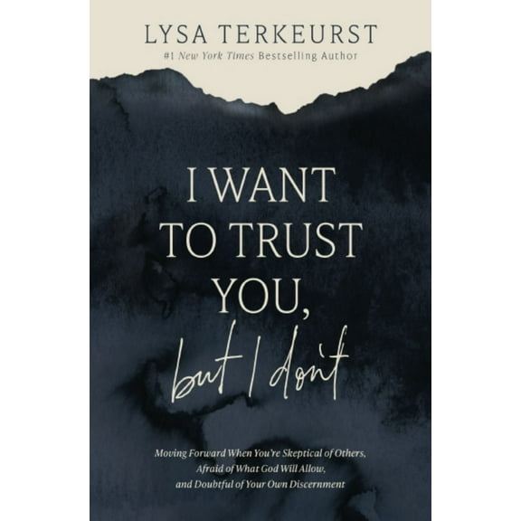 I Want to Trust You, but I Don't: Moving Forward When You're Skeptical of Others, Afraid of What God Will Allow, and Doubtful of Your Own Discernment (Hardcover)