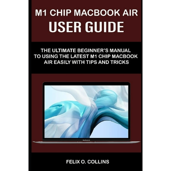 M 1 Chip Macbook Air User Guide: The Ultimate Beginner's Manual to Using the Latest M 1 Chip Macbook Air with Tips and Tricks (Paperback)