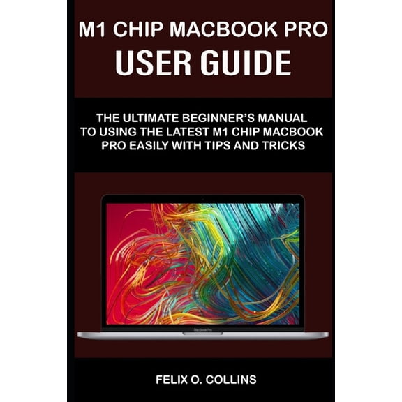 M 1 Chip Macbook Pro User Guide: The Ultimate Beginner's Manual to Using the Latest M 1 Chip Macbook Pro with Tips and T, (Paperback)