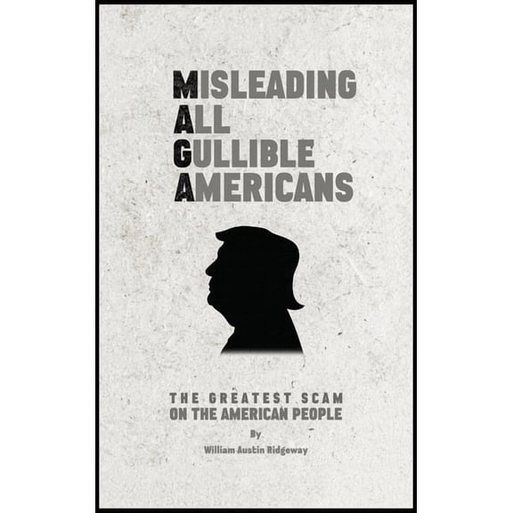 M A G A Misleading All Gullible Americans, (Hardcover)