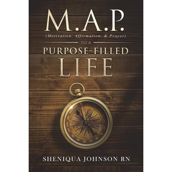 M.A.P. Motivation, Affirmation, Prayer to a Purpose-filled Life Paperback 1721253890 9781721253890 Sheniqua Johnson RN