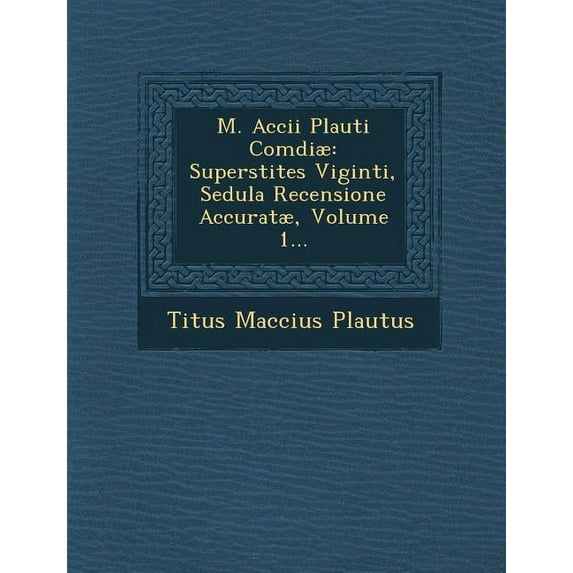 M. Accii Plauti Comdiae: Superstites Viginti, Sedula Recensione Accuratae, Volume 1... Paperback