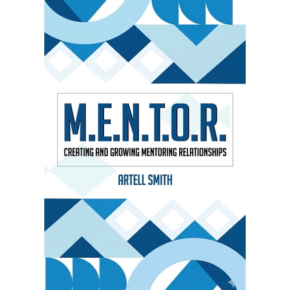 M.E.N.T.O.R.: Creating and Growing Mentoring Relationships, (Hardcover)