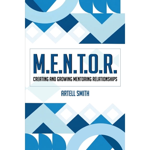 M.E.N.T.O.R.: Creating and Growing Mentoring Relationships, (Paperback)