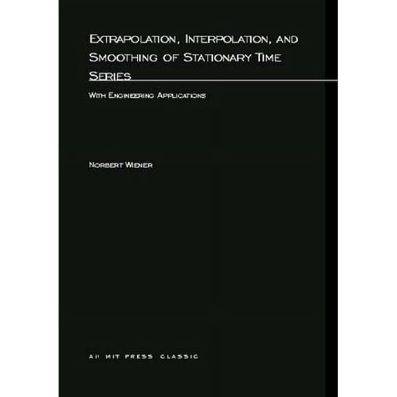 M.I.T. Press Paperback Series Extrapolation, Interpolation, and Smoothing of Stationary Time Series: With Engineering Applications, Book 09, (Paperback)
