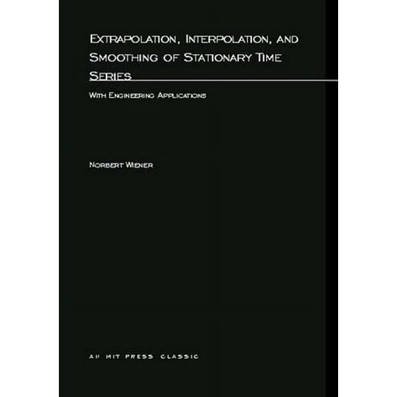 M.I.T. Press Paperback Series Extrapolation, Interpolation, and Smoothing of Stationary Time Series: With Engineering Applications, Book 09, (Paperback)