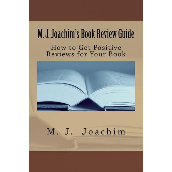 M. J. Joachim's Book Review Guide: How to Get Positive Reviews for Your Book, (Paperback)