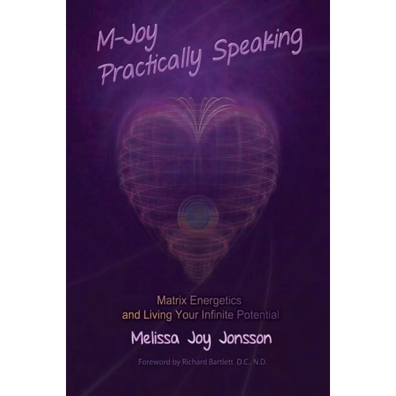 M-Joy Practically Speaking: Matrix Energetics and Living Your Infinite Potential, (Paperback)