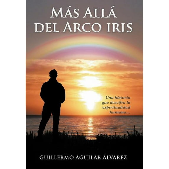 M S All del Arco Iris : Una Historia Que Descifra La Espiritualidad Humana... (Hardcover)
