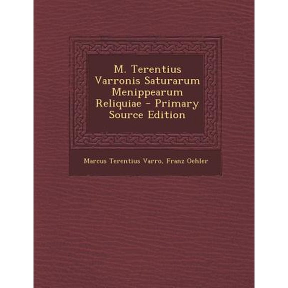 M. Terentius Varronis Saturarum Menippearum Reliquiae Paperback Edition - Primary Source