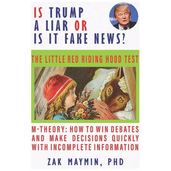 M-Theory: How to Win Debates and Make Decisions Quickly with Incomplete Information: Is Trump a Liar?: Or is it Fake News? Little Red Riding Hood Test (Series #1) (Paperback)