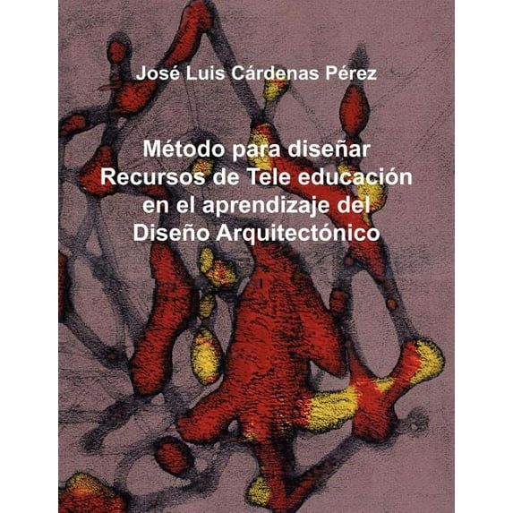 Metodo Para Disenar Recursos de Tele Educacion En El Aprendizaje del Diseno Arquitectonico (Paperback)