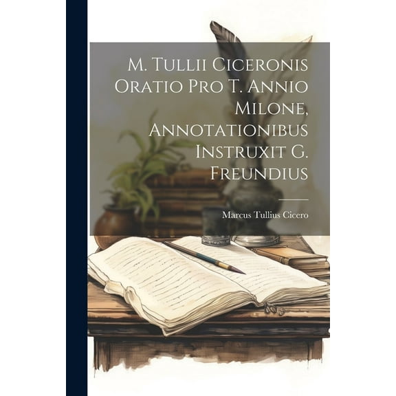 M. Tullii Ciceronis Oratio Pro T. Annio Milone, Annotationibus Instruxit G. Freundius (Paperback)