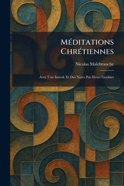 MÃ(c)ditations ChrÃ(c)tiennes: Avec Une Introd. Et Des Notes Par Henri Gouhier, (Paperback)