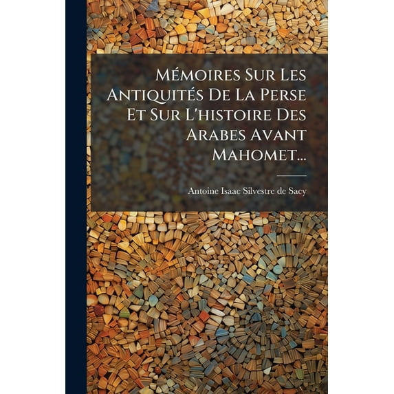 MÃ(c)moires Sur Les AntiquitÃ(c)s De La Perse Et Sur L'histoire Des Arabes Avant Mahomet..., (Paperback)