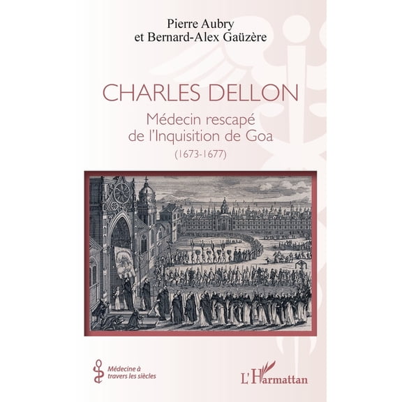 Mdecine Travers Les Sicles Charles Dellon: Mdecin rescap de l'Inquisition de Goa (1673-1677), (Paperback)