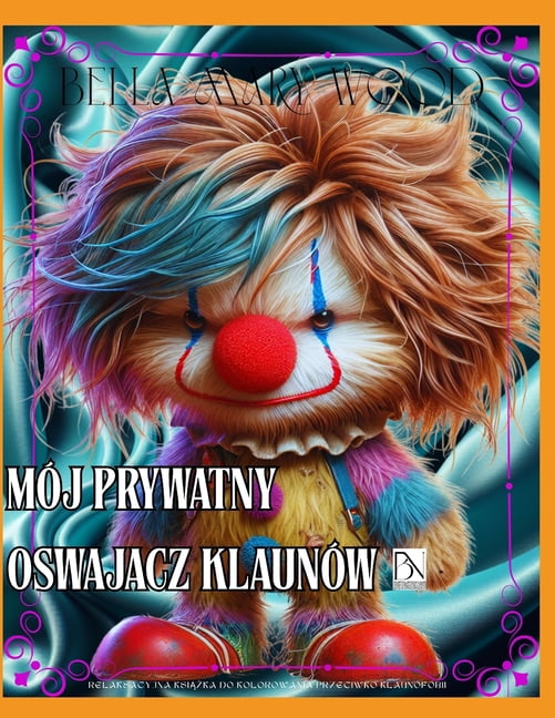 MÃ³j prywatny Oswajacz KlaunÃ³w Relaksacyjna ksi&amp;#261;&amp;#380;ka do kolorowania przeciwko klaunofobii: oswajanie pot, (Paperback)