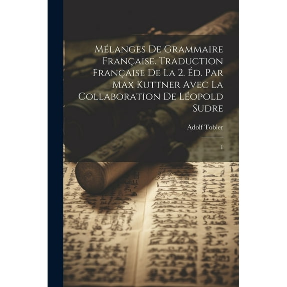 Mélanges de grammaire française. Traduction française de la 2. éd. par Max Kuttner avec la collaboration de Léopold Sudre: 1 (Paperback)