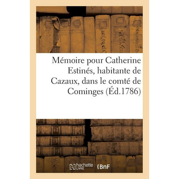 Mmoire Pour Catherine Estins, Habitante de Cazaux, Dans Le Comt de Cominges: Contre Les Officiers Du Sige Royal de Rivire, Dans Le Mme Comt (Paperback)