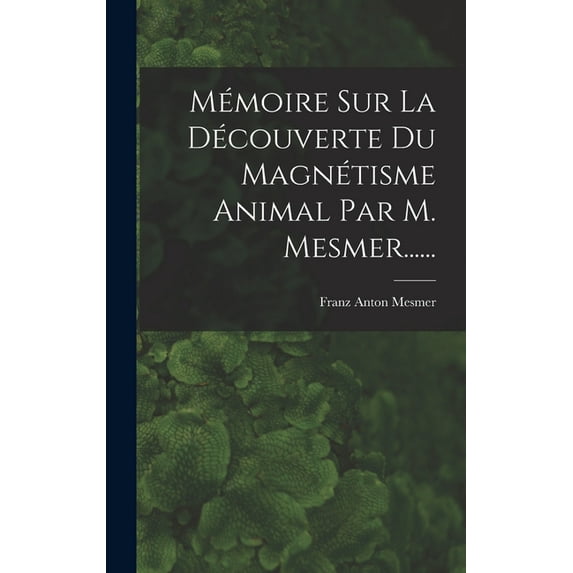 Mémoire Sur La Découverte Du Magnétisme Animal Par M. Mesmer...... (Hardcover)