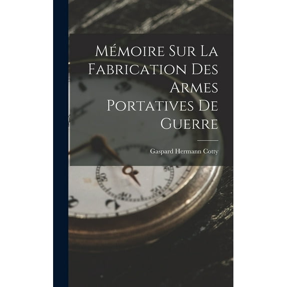 Mémoire Sur La Fabrication Des Armes Portatives De Guerre (Hardcover)